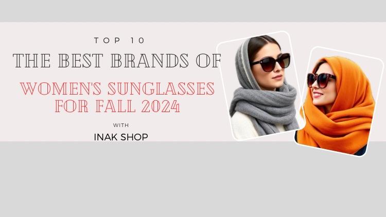 10 مدل از بهترین عینک‌های آفتابی زنانه پاییز 2024